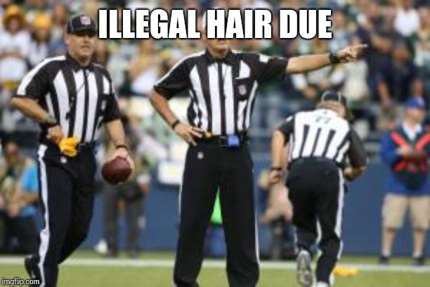 nfl referee  | ILLEGAL HAIR DUE | image tagged in nfl referee | made w/ Imgflip meme maker