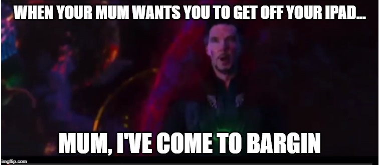 WHEN YOUR MUM WANTS YOU TO GET OFF YOUR IPAD... MUM, I'VE COME TO BARGIN | image tagged in doctor strange | made w/ Imgflip meme maker