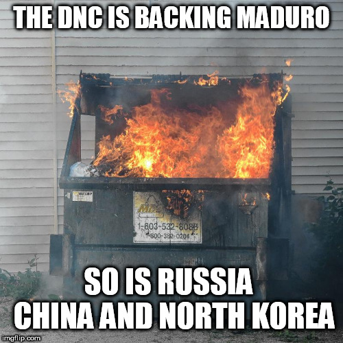 Dumpster fire DNC  | THE DNC IS BACKING MADURO; SO IS RUSSIA  CHINA AND NORTH KOREA | image tagged in dumpster fire dnc | made w/ Imgflip meme maker