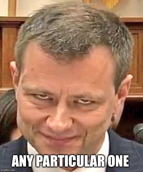 strzok | ANY PARTICULAR ONE | image tagged in strzok | made w/ Imgflip meme maker