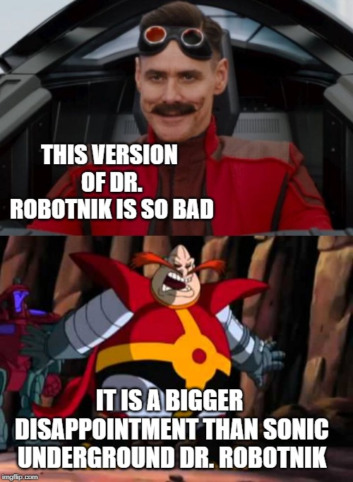 THIS VERSION OF DR. ROBOTNIK IS SO BAD; IT IS A BIGGER DISAPPOINTMENT THAN SONIC UNDERGROUND DR. ROBOTNIK | image tagged in sonic the hedgehog,eggman,terrible | made w/ Imgflip meme maker