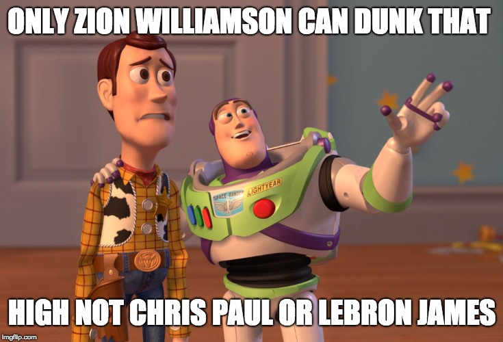 X, X Everywhere Meme | ONLY ZION WILLIAMSON CAN DUNK THAT; HIGH NOT CHRIS PAUL OR LEBRON JAMES | image tagged in memes,x x everywhere | made w/ Imgflip meme maker