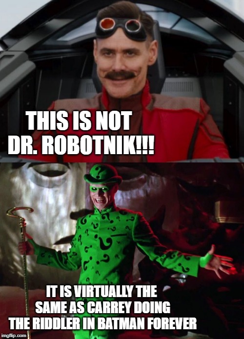 THIS IS NOT DR. ROBOTNIK!!! IT IS VIRTUALLY THE SAME AS CARREY DOING THE RIDDLER IN BATMAN FOREVER | image tagged in sega,eggman,sonic the hedgehog,batman,the riddler | made w/ Imgflip meme maker