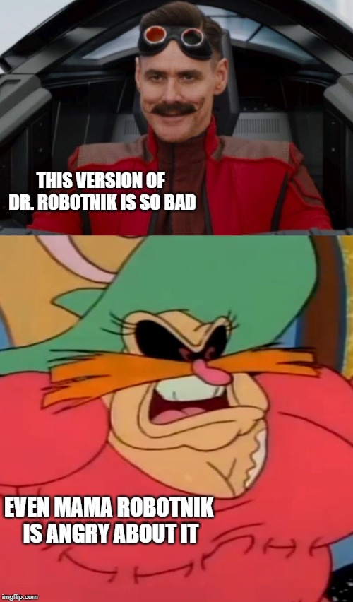 THIS VERSION OF DR. ROBOTNIK IS SO BAD; EVEN MAMA ROBOTNIK IS ANGRY ABOUT IT | image tagged in sega,sonic the hedgehog,terrible | made w/ Imgflip meme maker