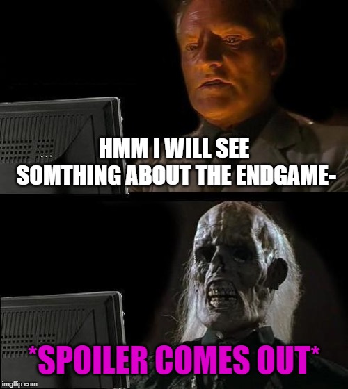 I'll Just Wait Here | HMM I WILL SEE SOMTHING ABOUT THE ENDGAME-; *SPOILER COMES OUT* | image tagged in memes,ill just wait here | made w/ Imgflip meme maker