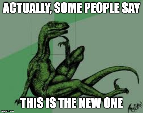 Philosoraptor 2.0 | ACTUALLY, SOME PEOPLE SAY THIS IS THE NEW ONE | image tagged in philosoraptor 20 | made w/ Imgflip meme maker