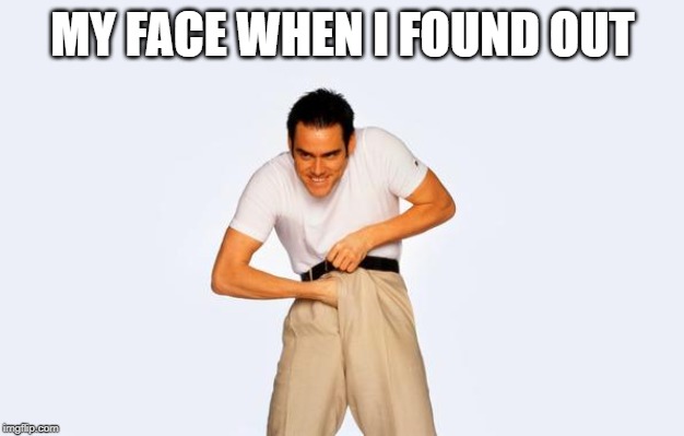 time to fap | MY FACE WHEN I FOUND OUT | image tagged in time to fap | made w/ Imgflip meme maker