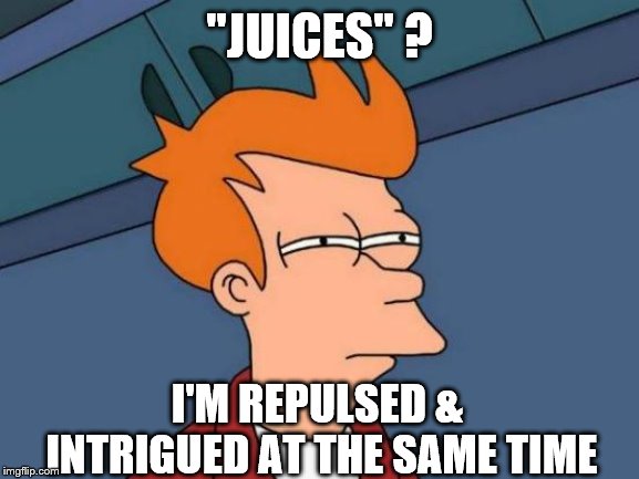 Futurama Fry Meme | "JUICES" ? I'M REPULSED & INTRIGUED AT THE SAME TIME | image tagged in memes,futurama fry | made w/ Imgflip meme maker