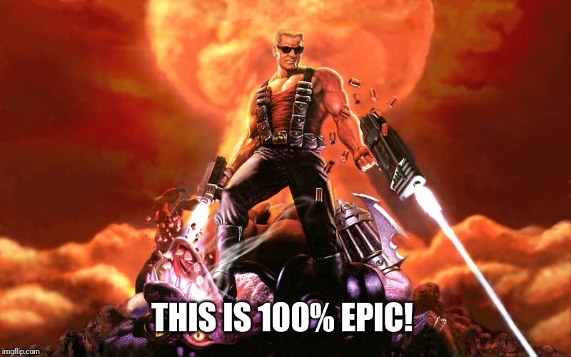 Duke Nukem | THIS IS 100% EPIC! | image tagged in duke nukem | made w/ Imgflip meme maker