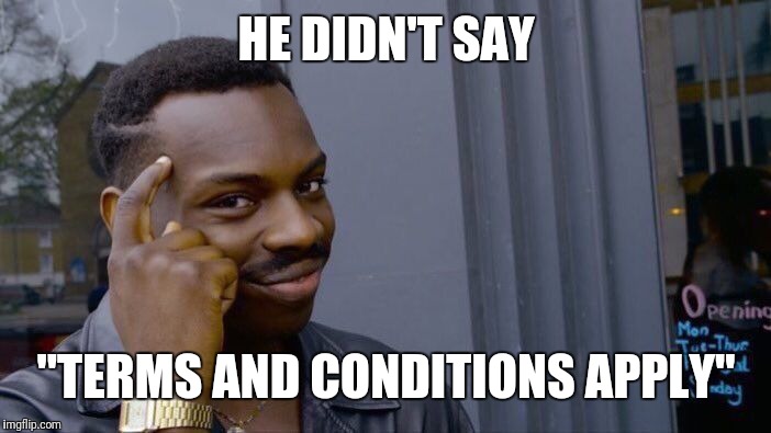 Roll Safe Think About It Meme | HE DIDN'T SAY "TERMS AND CONDITIONS APPLY" | image tagged in memes,roll safe think about it | made w/ Imgflip meme maker