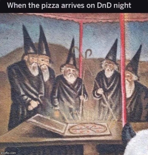 When the pizza arrives on dnd night | image tagged in dnd,pizza,dndmemes | made w/ Imgflip meme maker