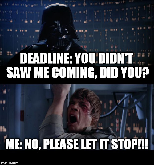 Star Wars No Meme | DEADLINE: YOU DIDN'T SAW ME COMING, DID YOU? ME: NO, PLEASE LET IT STOP!!! | image tagged in memes,star wars no | made w/ Imgflip meme maker