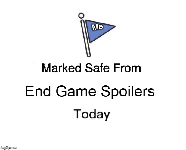 Don't Worry, I haven't seen End Game | Me; End Game Spoilers | image tagged in memes,marked safe from,avengers endgame,avengers | made w/ Imgflip meme maker