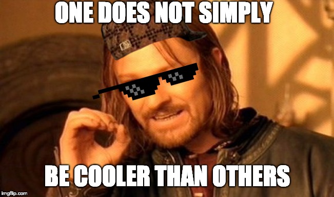 One Does Not Simply | ONE DOES NOT SIMPLY; BE COOLER THAN OTHERS | image tagged in memes,one does not simply | made w/ Imgflip meme maker