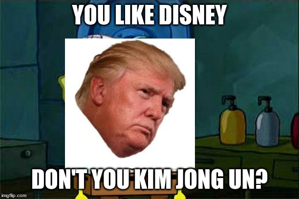 Somebody likes Disney! | YOU LIKE DISNEY; DON'T YOU KIM JONG UN? | image tagged in disney | made w/ Imgflip meme maker