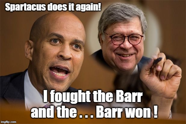 I fought the Barr | Spartacus does it again! I fought the Barr and the . . . Barr won ! | image tagged in cory booker,i fought the law,william barr | made w/ Imgflip meme maker
