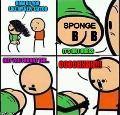 Repost + Spongebob Week - A Many People's Event (Incl. Raydog) | SPONGE; B      B | image tagged in memes,spongebob,tattoo,raydog | made w/ Imgflip meme maker
