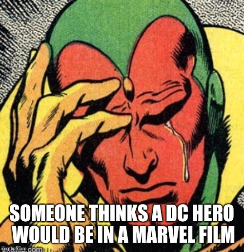 Vision marvel  world problems | SOMEONE THINKS A DC HERO WOULD BE IN A MARVEL FILM | image tagged in vision marvel world problems | made w/ Imgflip meme maker