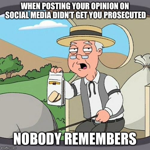 Why do social media at all? It’s so depressing to see all the fun things you are not doing. | WHEN POSTING YOUR OPINION ON SOCIAL MEDIA DIDN’T GET YOU PROSECUTED; NOBODY REMEMBERS | image tagged in memes,pepperidge farm remembers,social media,opinion,sadness | made w/ Imgflip meme maker