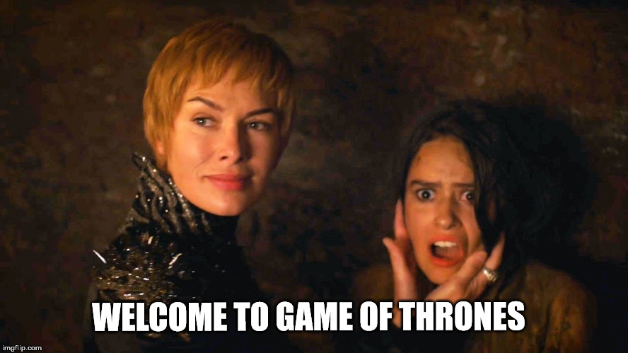 WELCOME TO GAME OF THRONES | image tagged in game of thrones | made w/ Imgflip meme maker