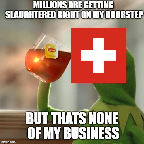 But That's None Of My Business Meme | MILLIONS ARE GETTING SLAUGHTERED RIGHT ON MY DOORSTEP; BUT THATS NONE OF MY BUSINESS | image tagged in memes,but thats none of my business,kermit the frog | made w/ Imgflip meme maker
