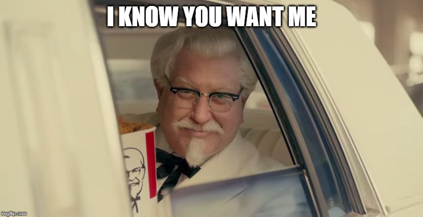 kfc | I KNOW YOU WANT ME | image tagged in kfc | made w/ Imgflip meme maker