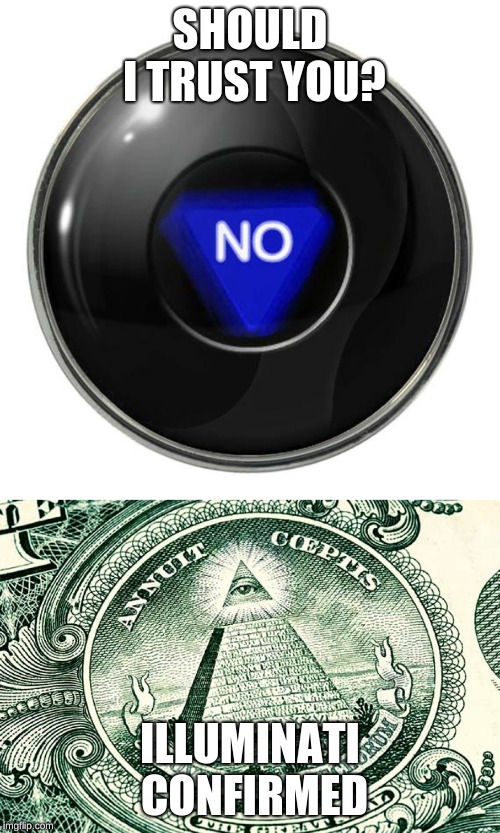 SHOULD I TRUST YOU? ILLUMINATI CONFIRMED | image tagged in confusion | made w/ Imgflip meme maker