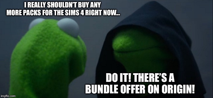 Evil Kermit | I REALLY SHOULDN’T BUY ANY MORE PACKS FOR THE SIMS 4 RIGHT NOW... DO IT! THERE’S A BUNDLE OFFER ON ORIGIN! | image tagged in memes,evil kermit | made w/ Imgflip meme maker