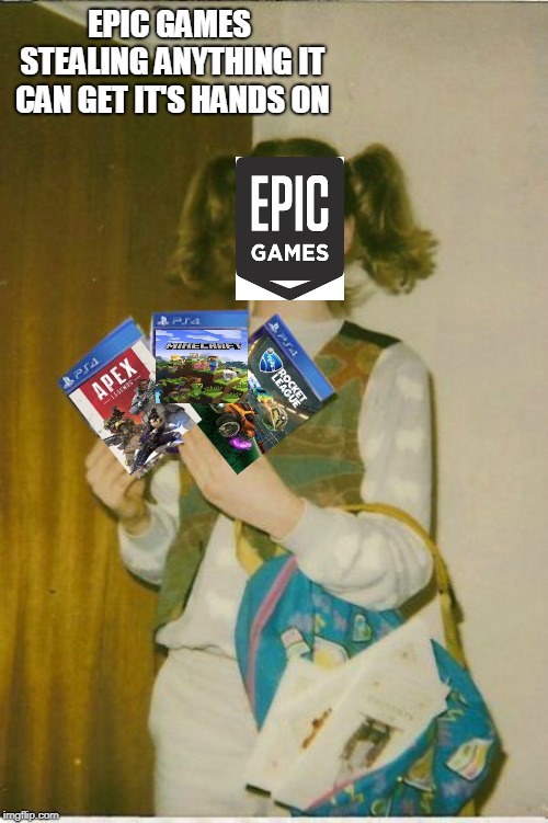 fortnite | EPIC GAMES STEALING ANYTHING IT CAN GET IT'S HANDS ON | image tagged in fortnite | made w/ Imgflip meme maker