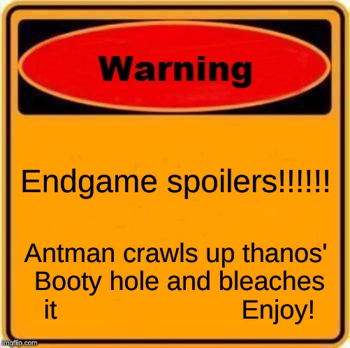 Warning Sign | Endgame spoilers!!!!!! Antman crawls up thanos' Booty hole and bleaches it
























Enjoy! | image tagged in memes,warning sign | made w/ Imgflip meme maker