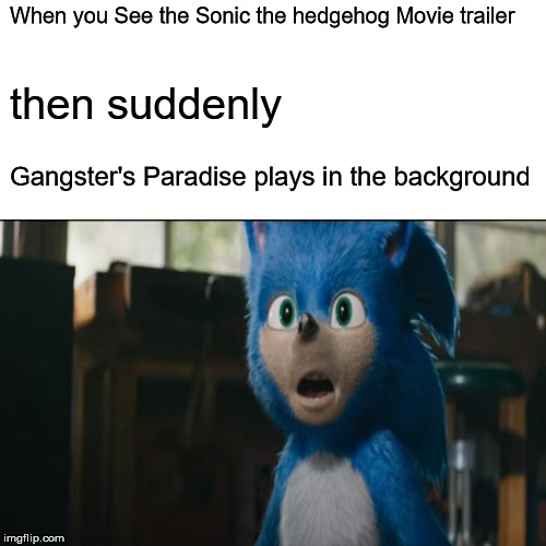 Surprised Sonic 2019 Meme | When you See the Sonic
the hedgehog Movie trailer; then suddenly; Gangster's Paradise plays in the background | image tagged in memes,surprised pikachu,sonic,movie,funny | made w/ Imgflip meme maker