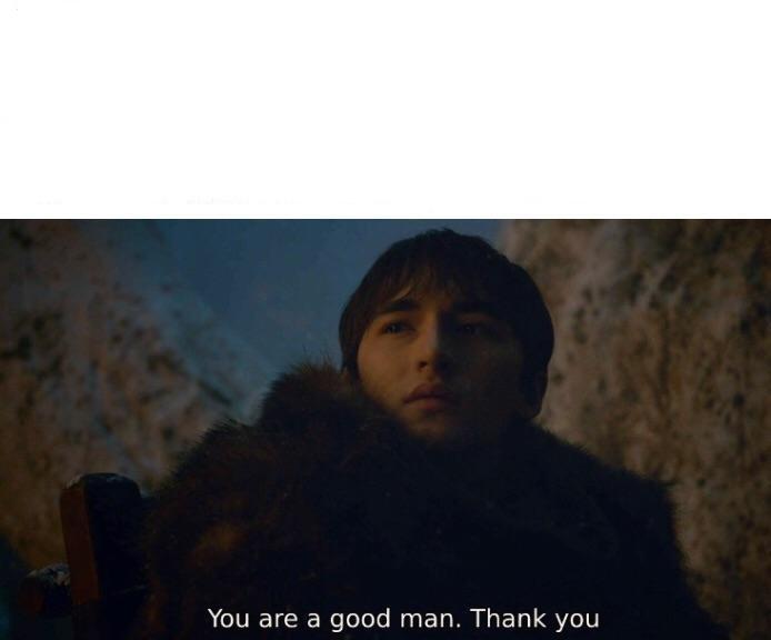 Bran Good Man Meme Generator Imgflip