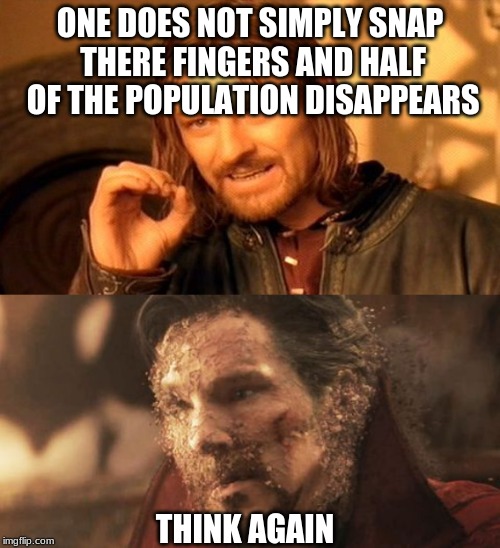 ONE DOES NOT SIMPLY
SNAP THERE FINGERS AND HALF OF THE POPULATION DISAPPEARS; THINK AGAIN | image tagged in memes,one does not simply | made w/ Imgflip meme maker