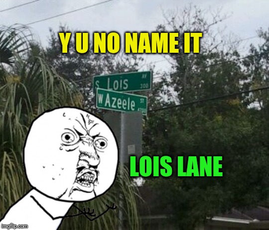Who was in charge of street naming anyhow? | Y U NO NAME IT; LOIS LANE | image tagged in y u no,lois lane,street signs,wrong name | made w/ Imgflip meme maker