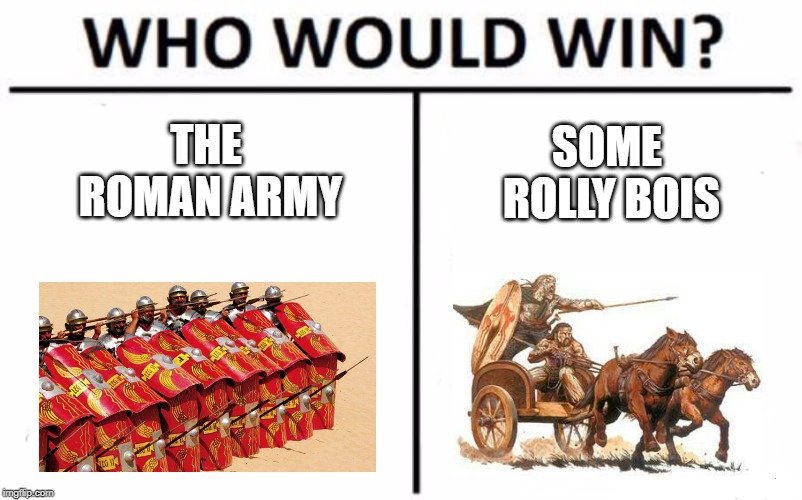 Who Would Win? | THE ROMAN ARMY; SOME ROLLY BOIS | image tagged in memes,who would win | made w/ Imgflip meme maker