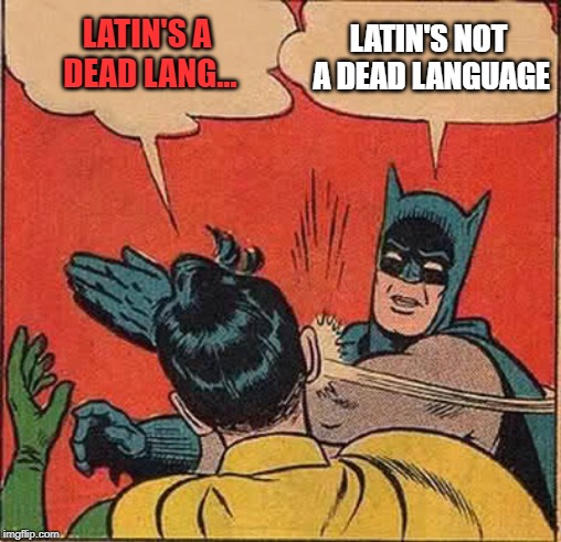 Batman Slapping Robin Meme | LATIN'S NOT A DEAD LANGUAGE; LATIN'S A DEAD LANG... | image tagged in memes,batman slapping robin | made w/ Imgflip meme maker