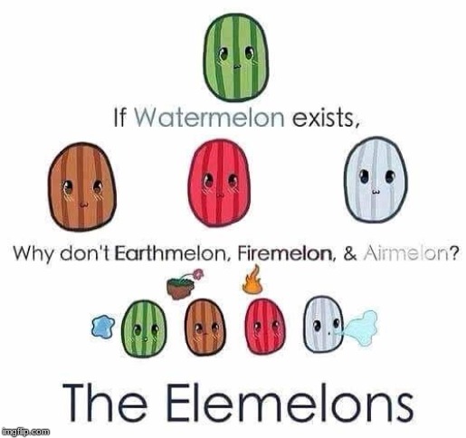 The Elemons | image tagged in memes,funny,watermelon | made w/ Imgflip meme maker