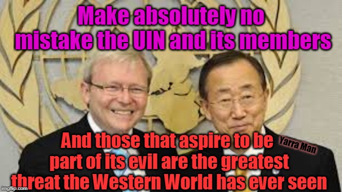 UN Evil | Make absolutely no mistake the UIN and its members; And those that aspire to be part of its evil are the greatest threat the Western World has ever seen; Yarra Man | image tagged in un evil | made w/ Imgflip meme maker