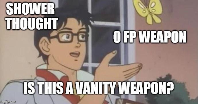 Is This a Pigeon | SHOWER THOUGHT; 0 FP WEAPON; IS THIS A VANITY WEAPON? | image tagged in is this a pigeon | made w/ Imgflip meme maker