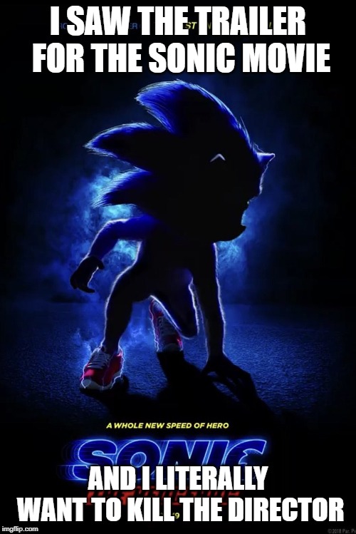 Sonic Movie Teaser Poster | I SAW THE TRAILER FOR THE SONIC MOVIE; AND I LITERALLY WANT TO KILL THE DIRECTOR | image tagged in sonic movie teaser poster | made w/ Imgflip meme maker