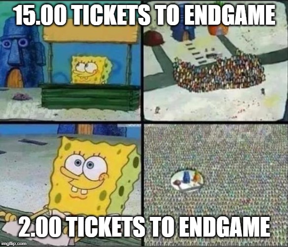 Endgame Tickets | 15.00 TICKETS TO ENDGAME; 2.00 TICKETS TO ENDGAME | image tagged in spongebob hype stand | made w/ Imgflip meme maker