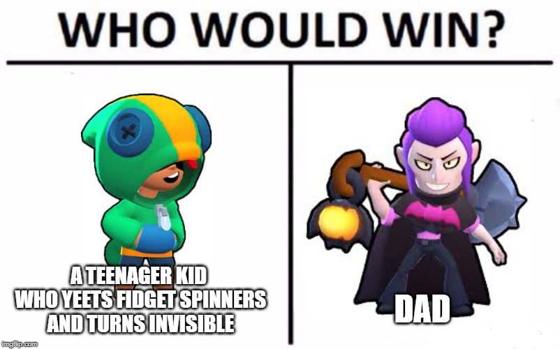 Who Would Win? Meme | A TEENAGER KID WHO YEETS FIDGET SPINNERS AND TURNS INVISIBLE; DAD | image tagged in memes,who would win,brawl stars,funny | made w/ Imgflip meme maker