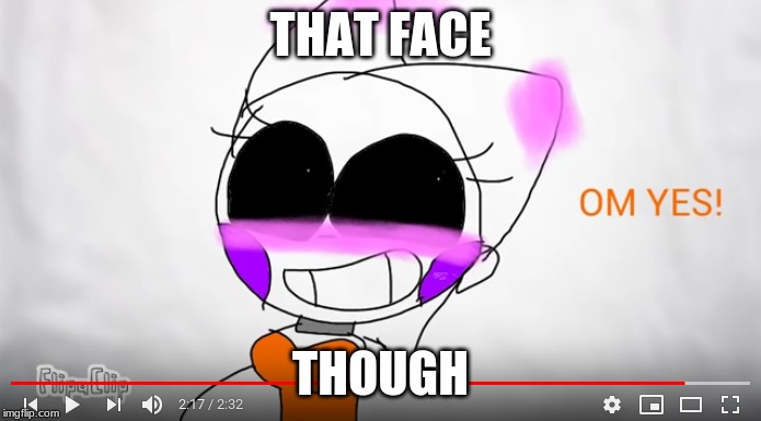 THAT FACE; THOUGH | image tagged in fnaf,all | made w/ Imgflip meme maker