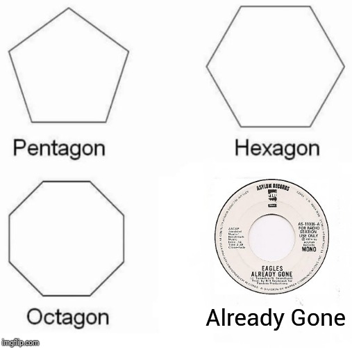 That was a great single | Already Gone | image tagged in memes,pentagon hexagon octagon,classic rock,eagles | made w/ Imgflip meme maker