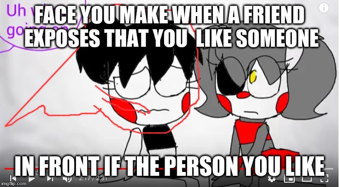 FACE YOU MAKE WHEN A FRIEND EXPOSES THAT YOU  LIKE SOMEONE; IN FRONT IF THE PERSON YOU LIKE | image tagged in not sorry,fnaf,all | made w/ Imgflip meme maker