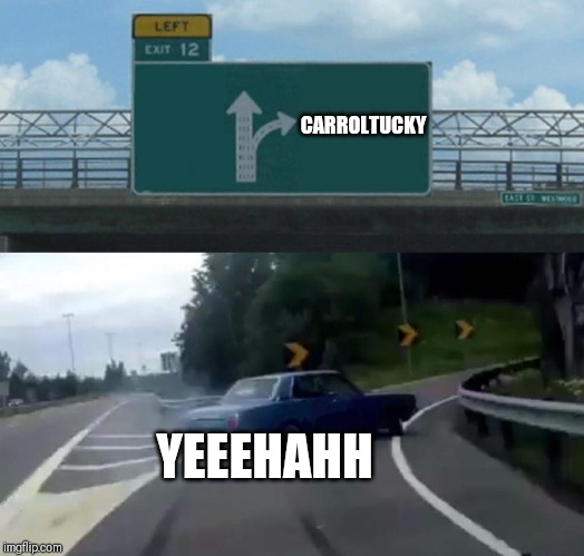 Left Exit 12 Off Ramp | CARROLTUCKY; YEEEHAHH | image tagged in memes,left exit 12 off ramp | made w/ Imgflip meme maker