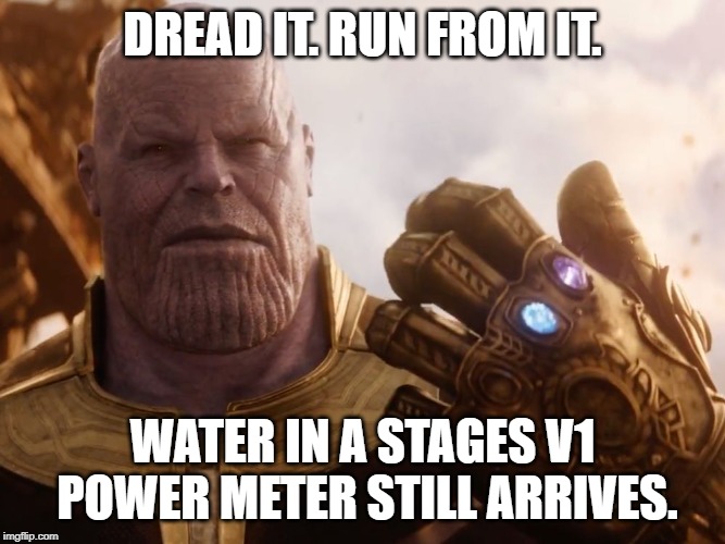Thanos Smile | DREAD IT. RUN FROM IT. WATER IN A STAGES V1 POWER METER STILL ARRIVES. | image tagged in thanos smile | made w/ Imgflip meme maker
