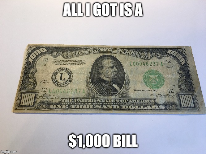 ALL I GOT IS A $1,000 BILL | made w/ Imgflip meme maker