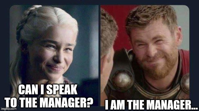 CAN I SPEAK TO THE MANAGER? I AM THE MANAGER... | image tagged in game of thrones | made w/ Imgflip meme maker