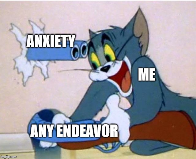 feels on the daily | ANXIETY; ME; ANY ENDEAVOR | image tagged in tom and jerry,anxiety,depression,relatable,feels,nervous | made w/ Imgflip meme maker